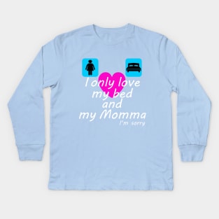 I only love my bed and my Momma Kids Long Sleeve T-Shirt